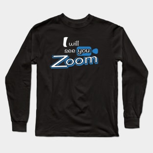 I will see you Zoom! Long Sleeve T-Shirt